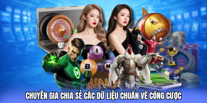 Chuyên gia chia sẻ các dữ liệu chuẩn về cổng cược
